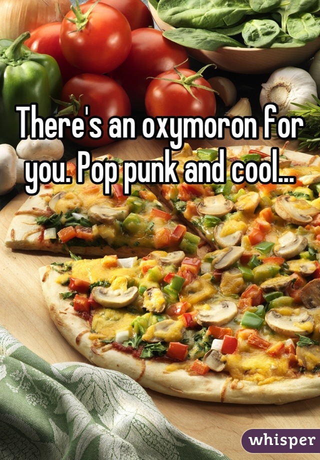 There's an oxymoron for you. Pop punk and cool...