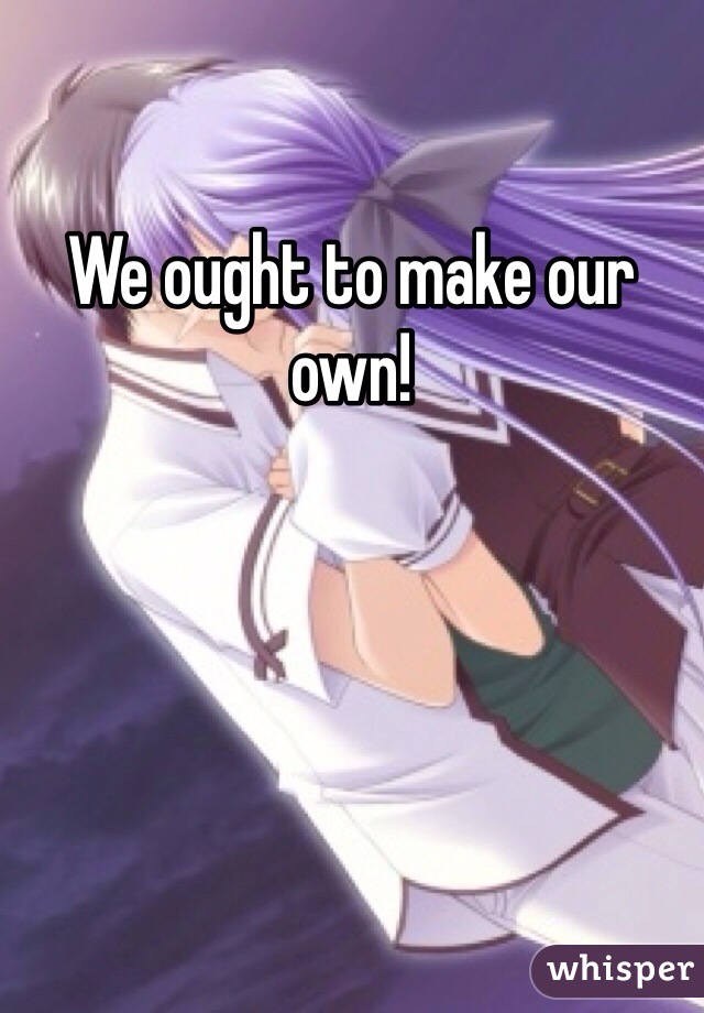 We ought to make our own!