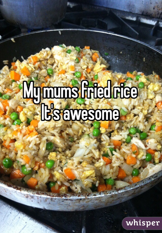 My mums fried rice
It's awesome 