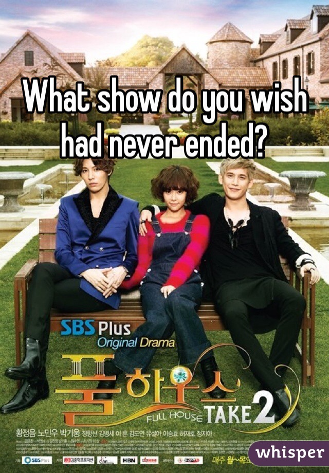 What show do you wish had never ended?