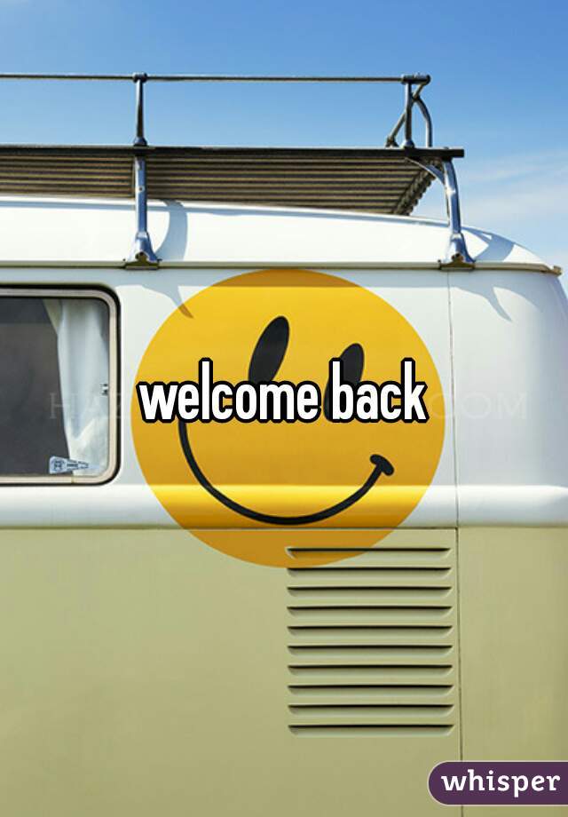 welcome back