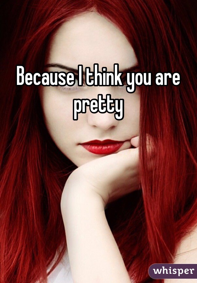 Because I think you are pretty