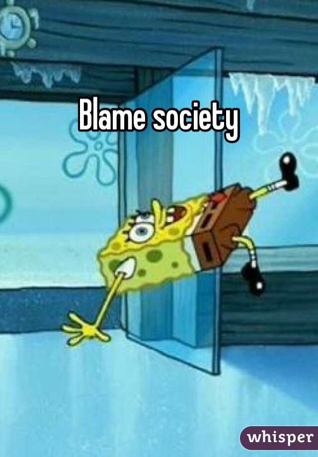 Blame society 