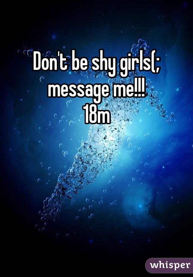 Don't be shy girls(; message me!!! 
18m