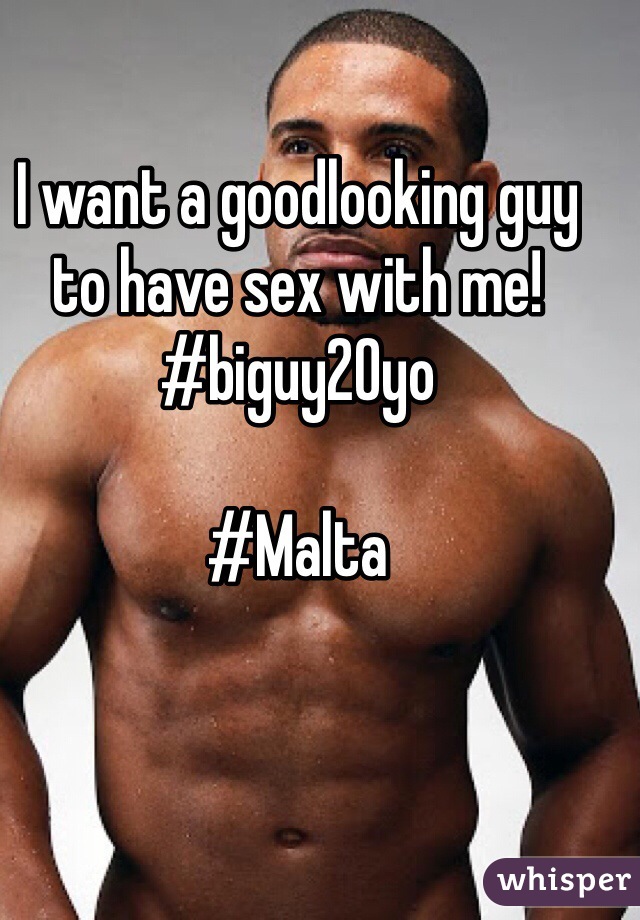 I want a goodlooking guy to have sex with me!
#biguy20yo

#Malta