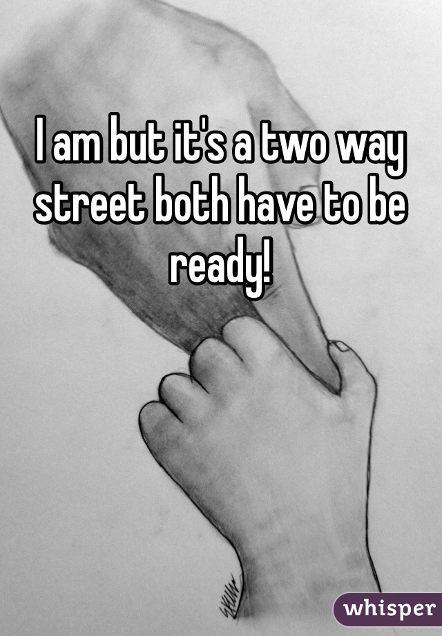 I am but it's a two way street both have to be ready!