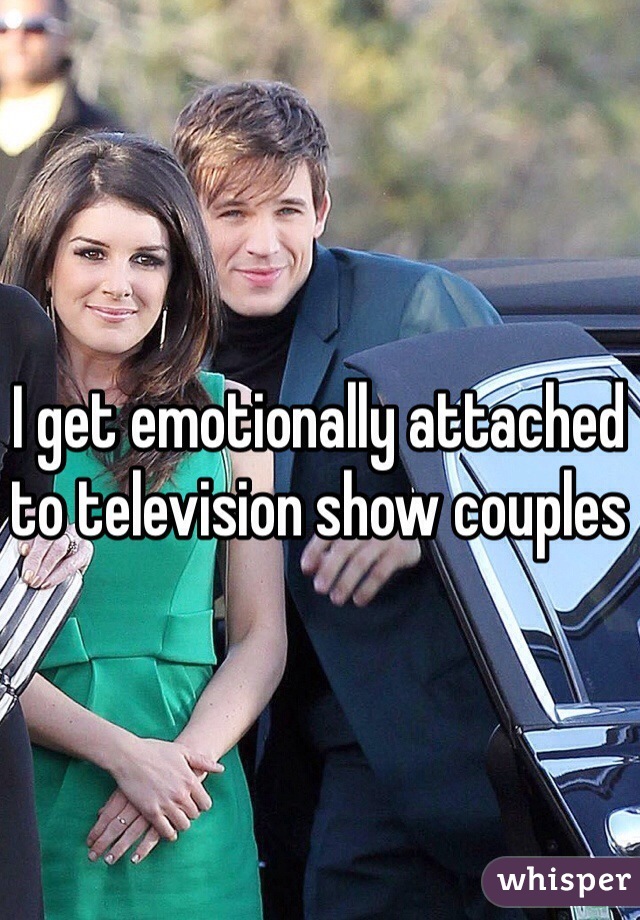 I get emotionally attached to television show couples