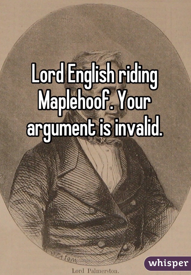 Lord English riding Maplehoof. Your argument is invalid.