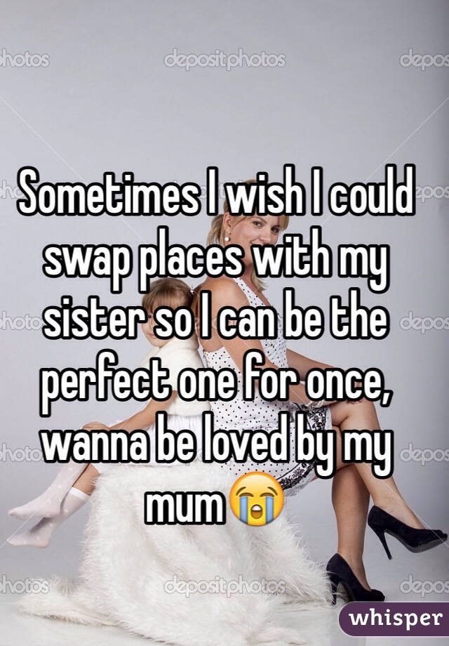 Sometimes I wish I could swap places with my sister so I can be the perfect one for once, wanna be loved by my mum😭