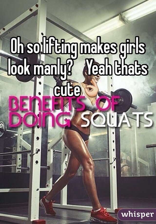 Oh so lifting makes girls look manly?    Yeah thats cute👌