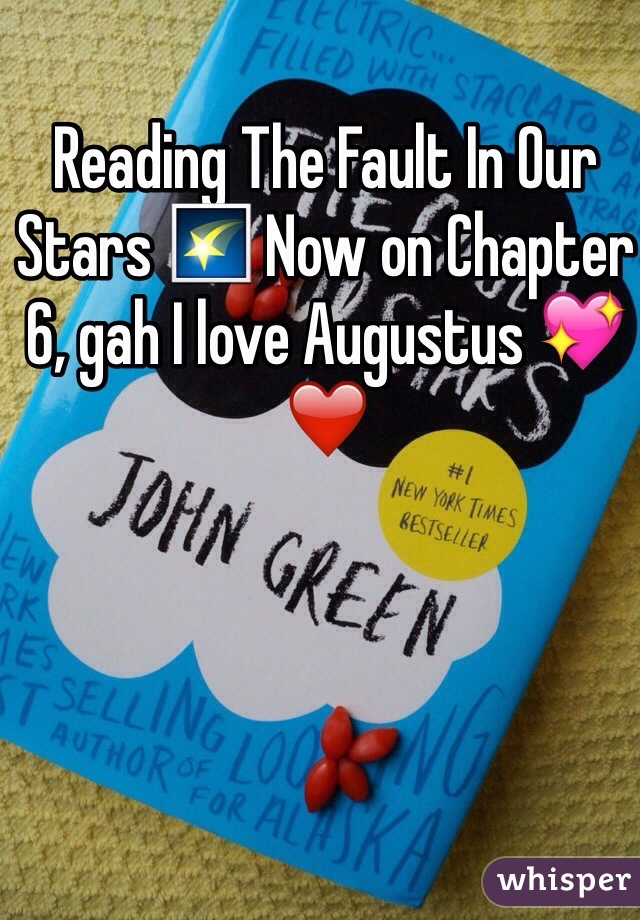 Reading The Fault In Our Stars 🌠 Now on Chapter 6, gah I love Augustus 💖❤️