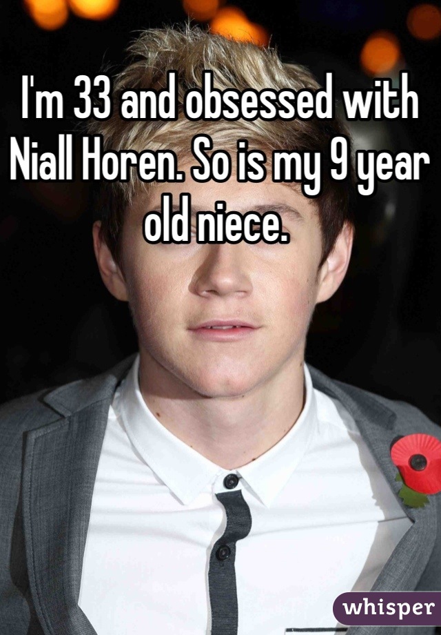 I'm 33 and obsessed with Niall Horen. So is my 9 year old niece. 