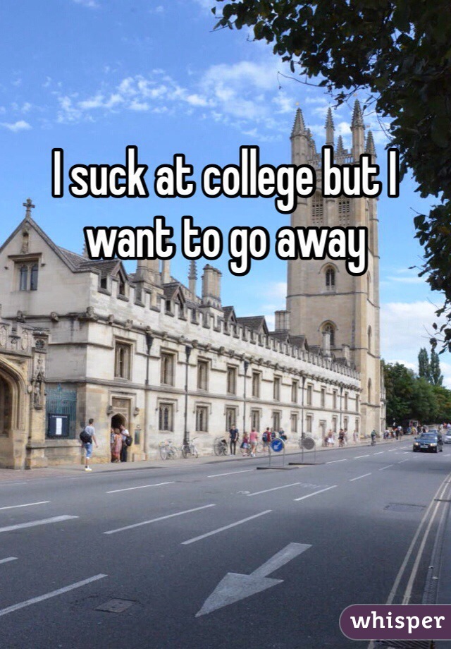 I suck at college but I want to go away  