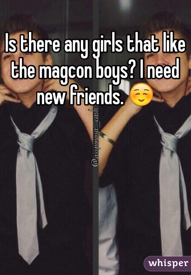 Is there any girls that like the magcon boys? I need new friends. ☺️