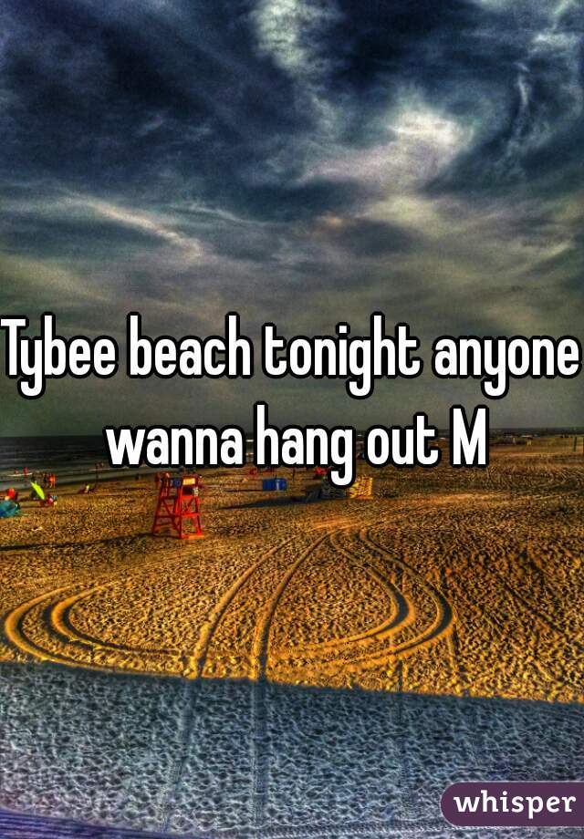 Tybee beach tonight anyone wanna hang out M