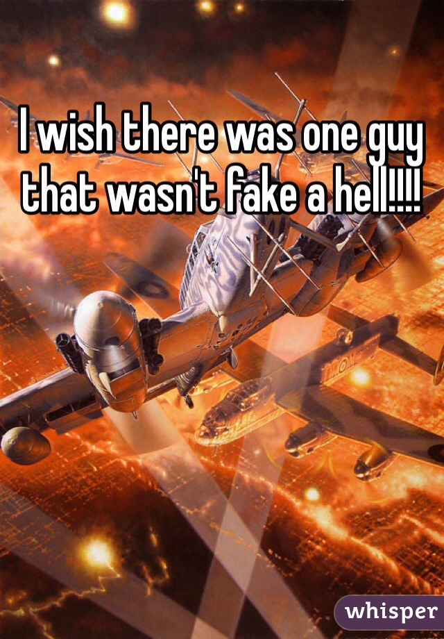 I wish there was one guy that wasn't fake a hell!!!!