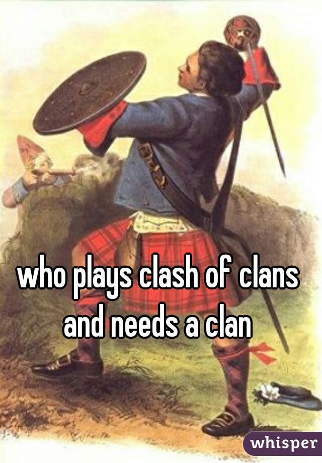 who plays clash of clans and needs a clan 