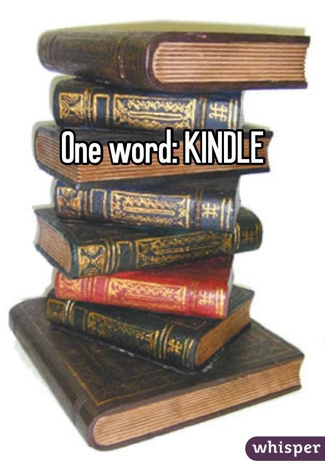 One word: KINDLE