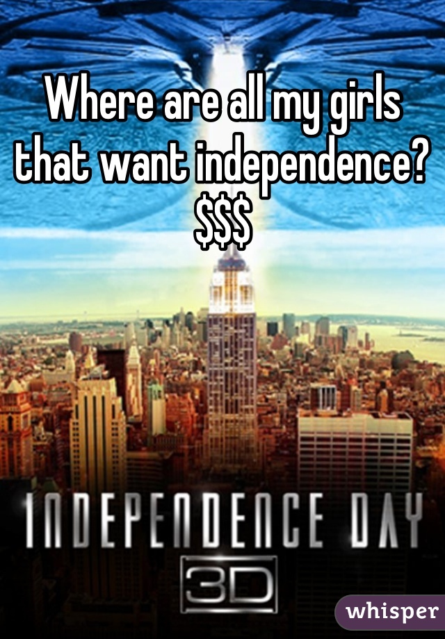 Where are all my girls that want independence?$$$