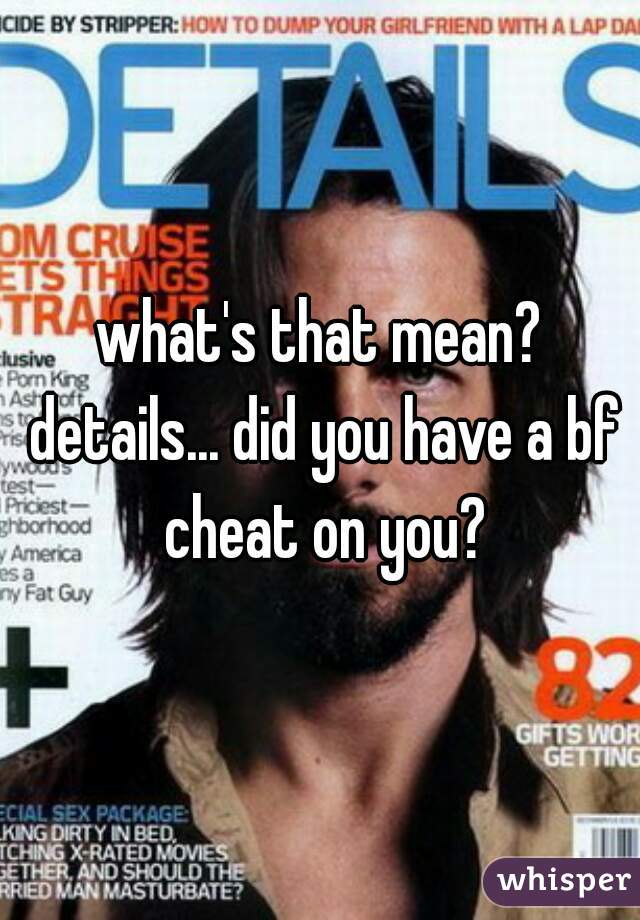 what's that mean? details... did you have a bf cheat on you?