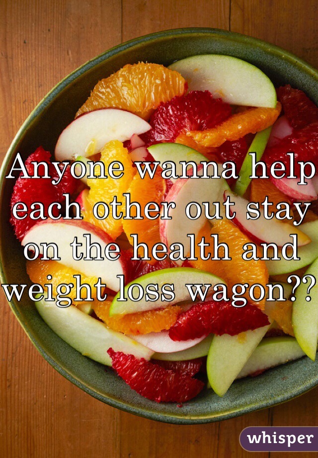 Anyone wanna help each other out stay on the health and weight loss wagon?? 