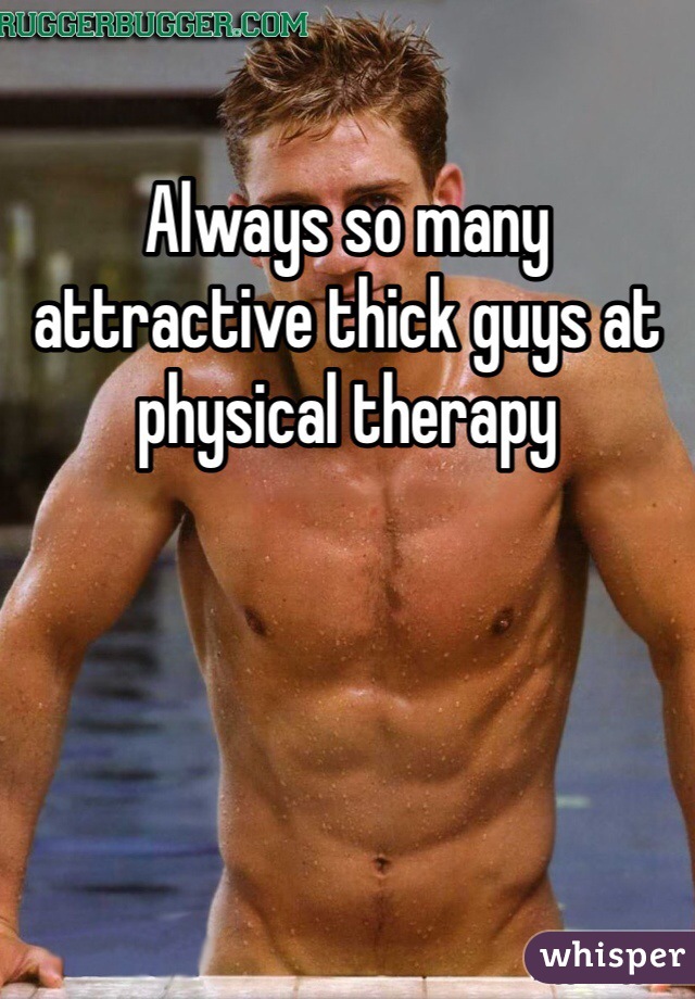 Always so many attractive thick guys at physical therapy