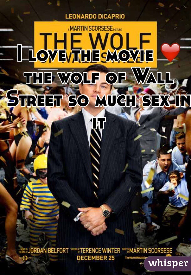 I love the movie ❤️ the wolf of Wall Street so much sex in it 