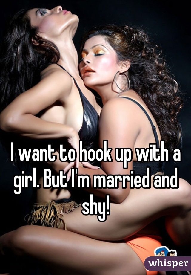 I want to hook up with a girl. But I'm married and shy!