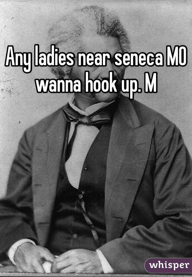 Any ladies near seneca MO wanna hook up. M 