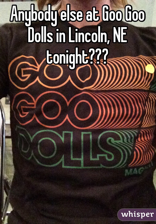 Anybody else at Goo Goo Dolls in Lincoln, NE tonight???