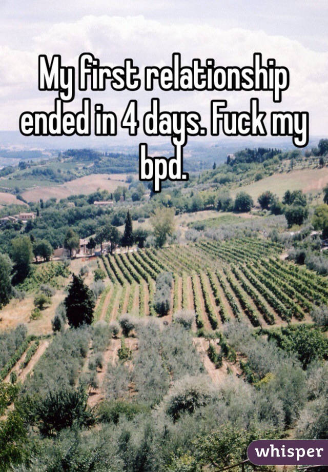 My first relationship ended in 4 days. Fuck my bpd.