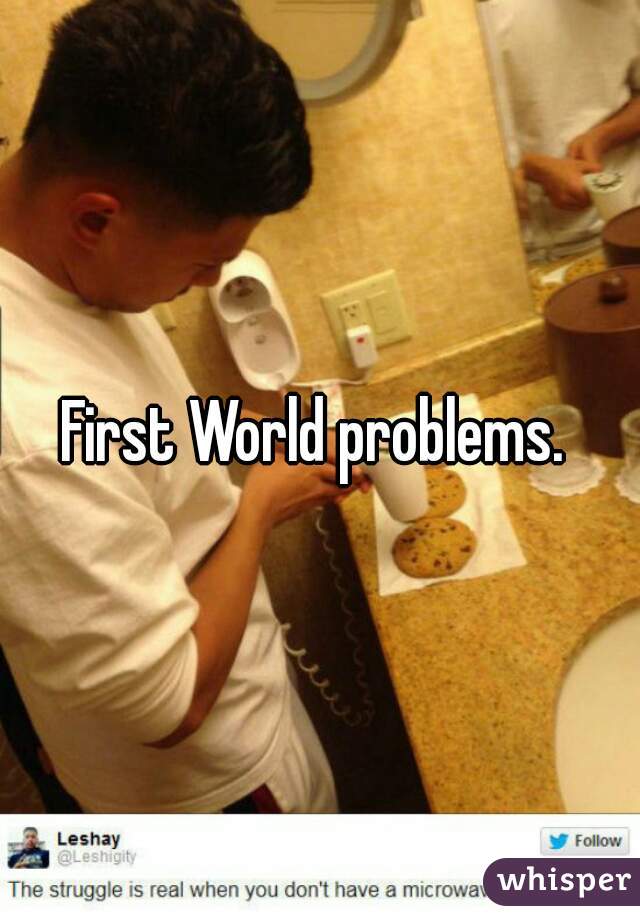 First World problems. 