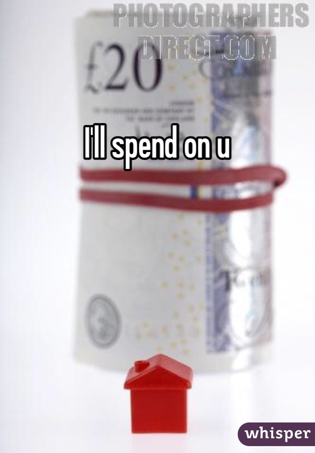 I'll spend on u 