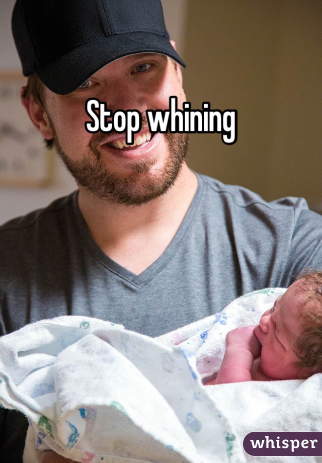 Stop whining