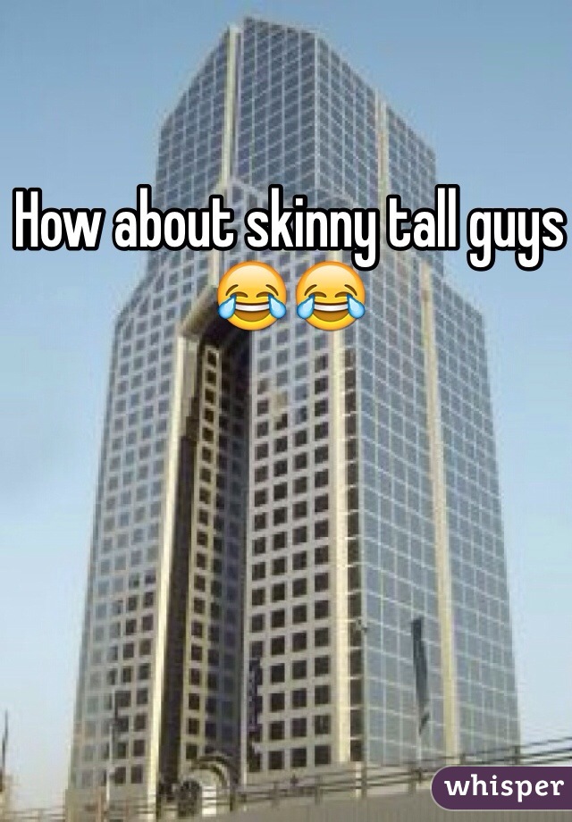 How about skinny tall guys 😂😂