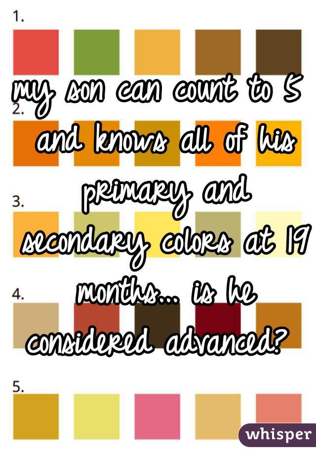 my son can count to 5 and knows all of his primary and secondary colors at 19 months... is he considered advanced? 