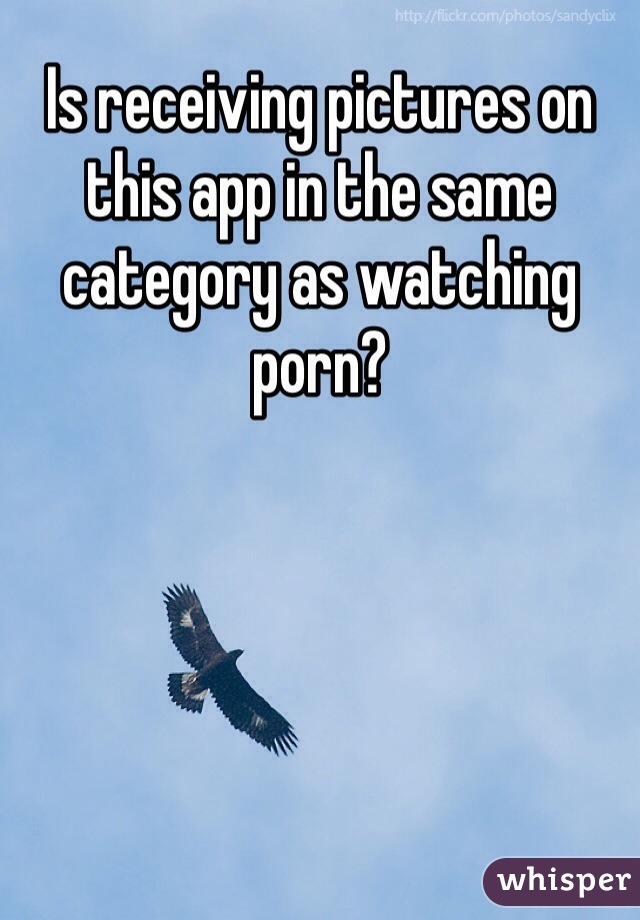 Is receiving pictures on this app in the same category as watching porn?  