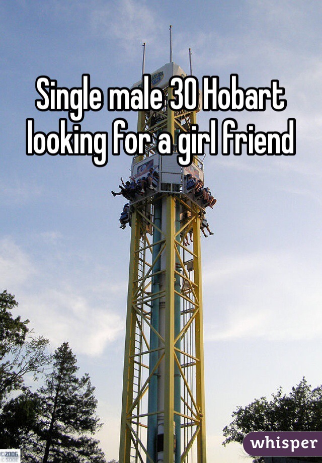 Single male 30 Hobart looking for a girl friend