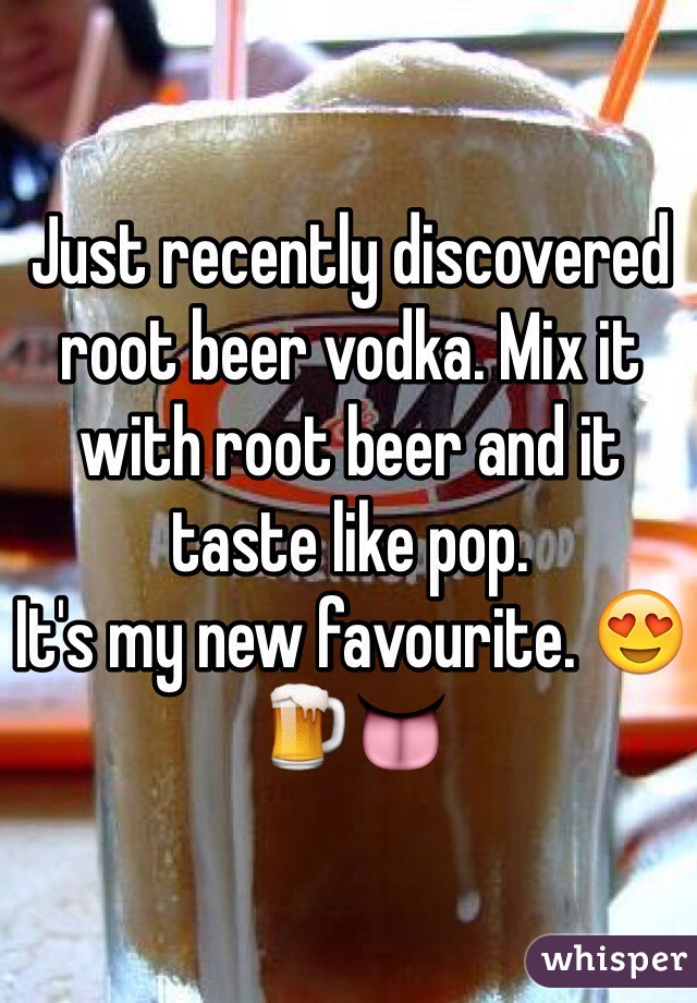 Just recently discovered root beer vodka. Mix it with root beer and it taste like pop. 
It's my new favourite. 😍🍺👅