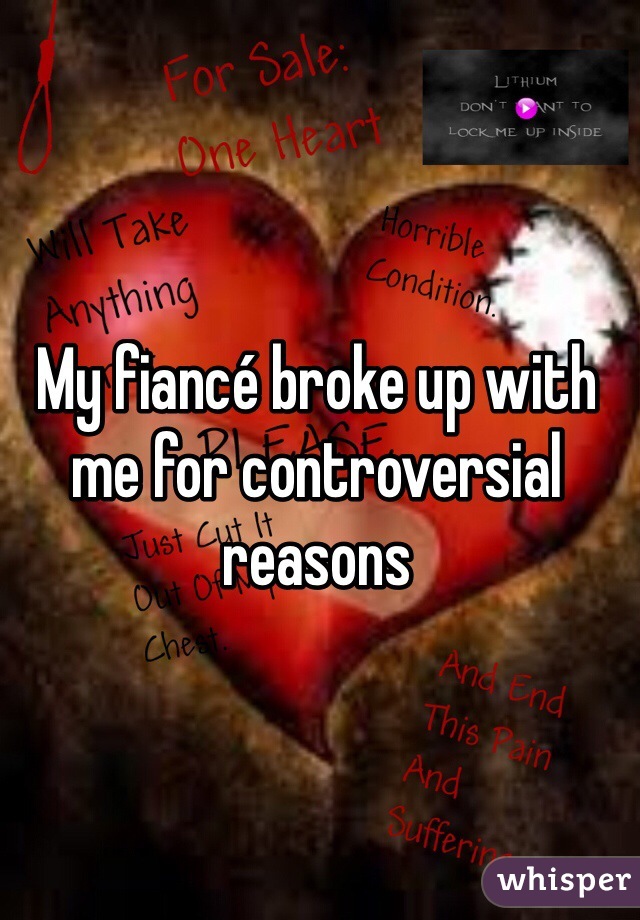 My fiancé broke up with me for controversial reasons