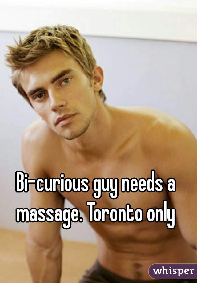 Bi-curious guy needs a massage. Toronto only 