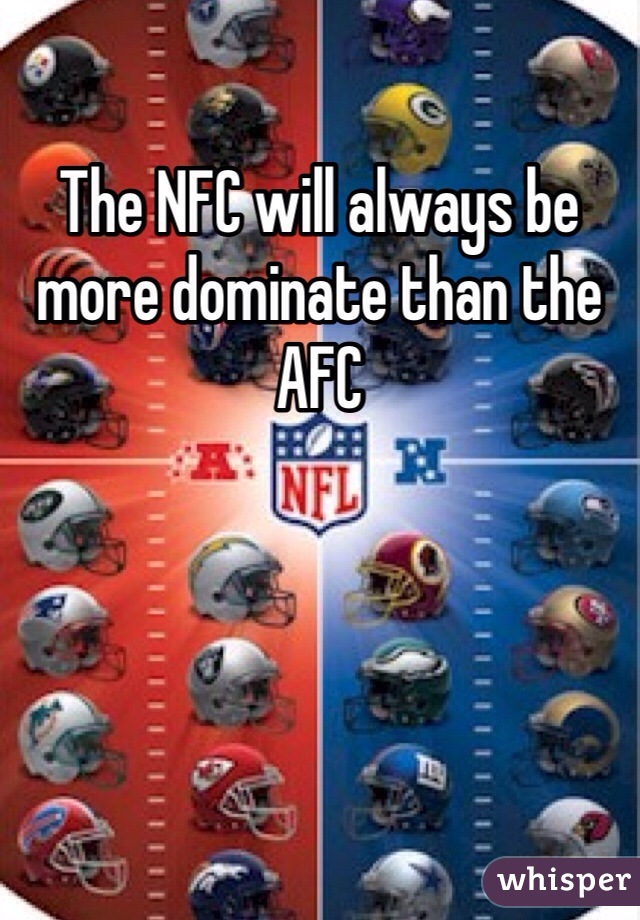 The NFC will always be more dominate than the AFC 