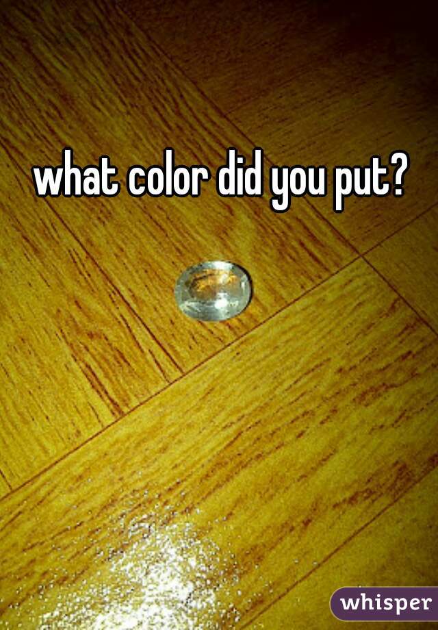 what color did you put?