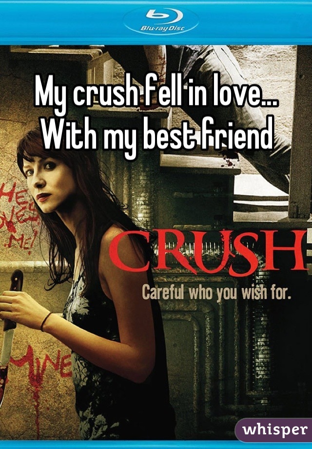 My crush fell in love... 
With my best friend