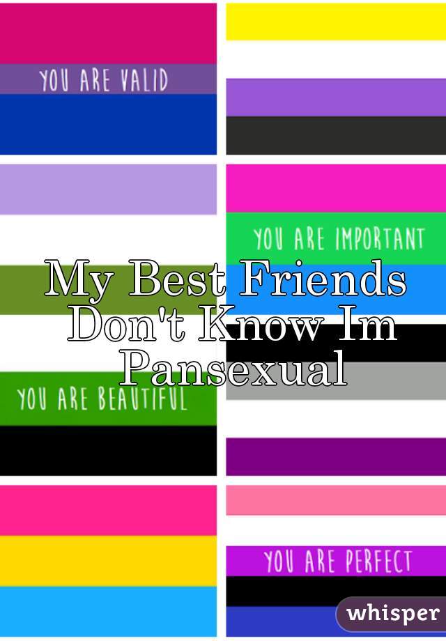 My Best Friends Don't Know Im Pansexual
