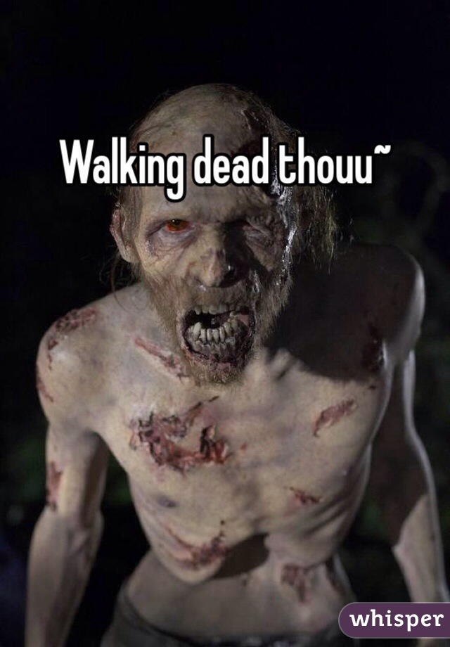 Walking dead thouu~