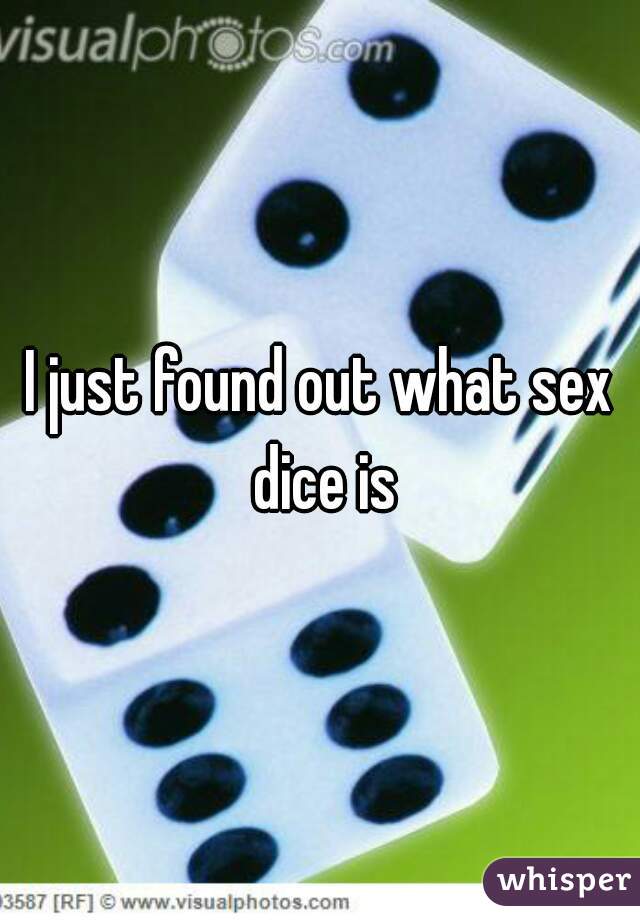 I just found out what sex dice is