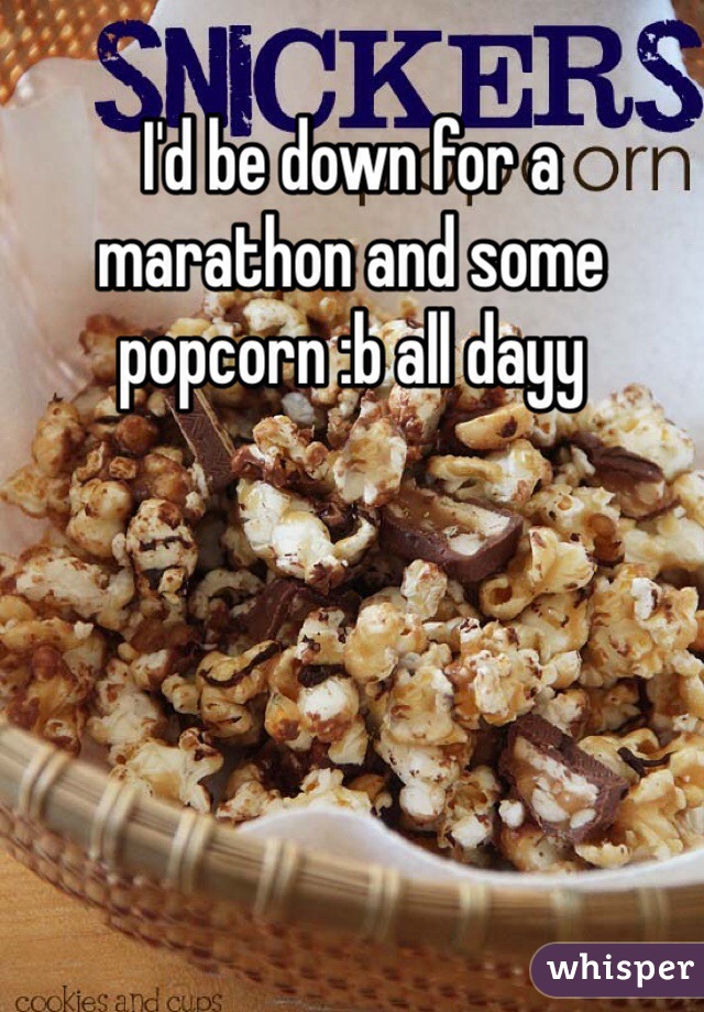 I'd be down for a marathon and some popcorn :b all dayy