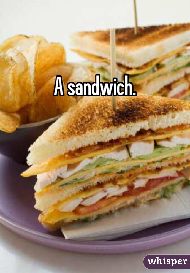 A sandwich. 