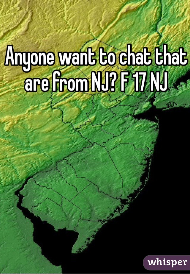 Anyone want to chat that are from NJ? F 17 NJ